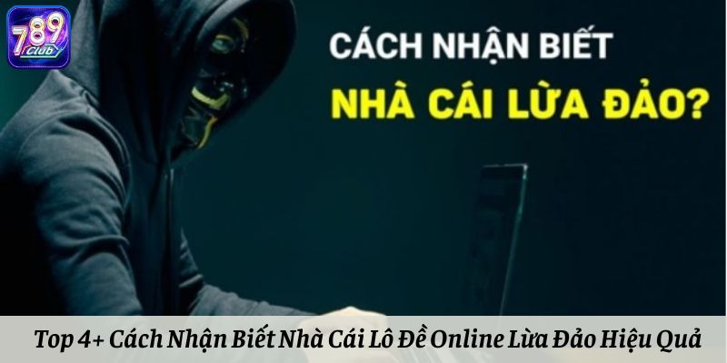 Top 4+ Cách Nhận Biết Nhà Cái Lô Đề Online Lừa Đảo Hiệu Quả