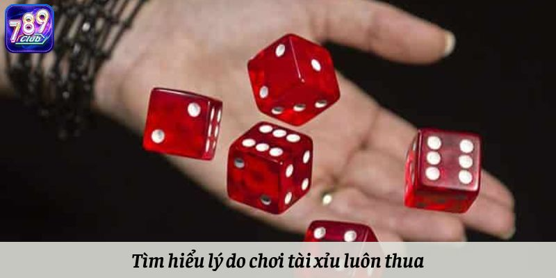 Tìm hiểu lý do tại sao chơi tài xỉu luôn thua