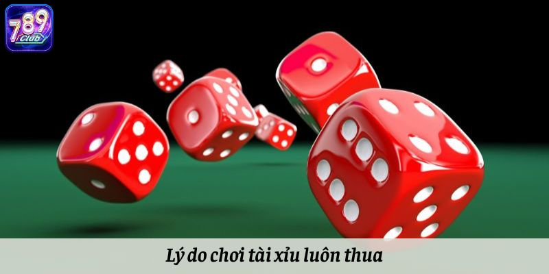 Lý do chơi tài xỉu luôn thua