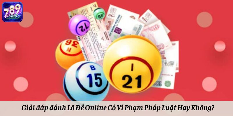 Giải đáp đánh lô đề online có vi phạm pháp luật không