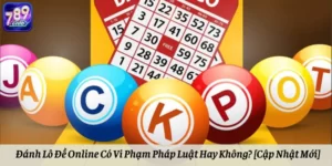 Đánh Lô Đề Online Có Vi Phạm Pháp Luật Hay Không? [Cập Nhật Mới]
