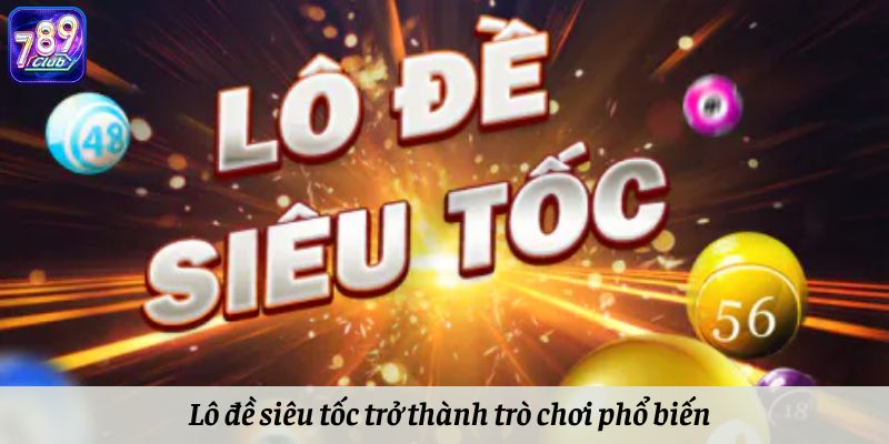 Lô đề siêu tốc trở thành trò chơi xổ số phổ biến