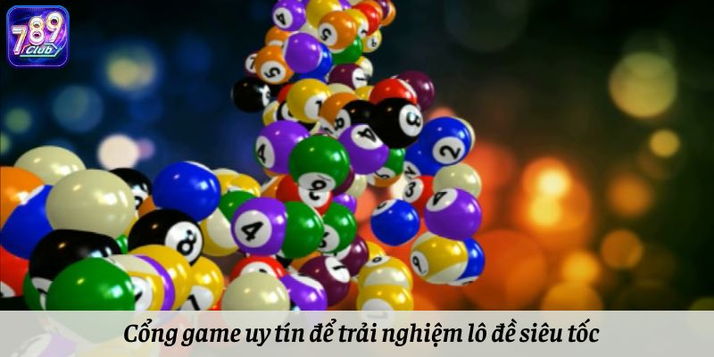 Cổng game uy tín để trải nghiệm lô đề siêu tốc